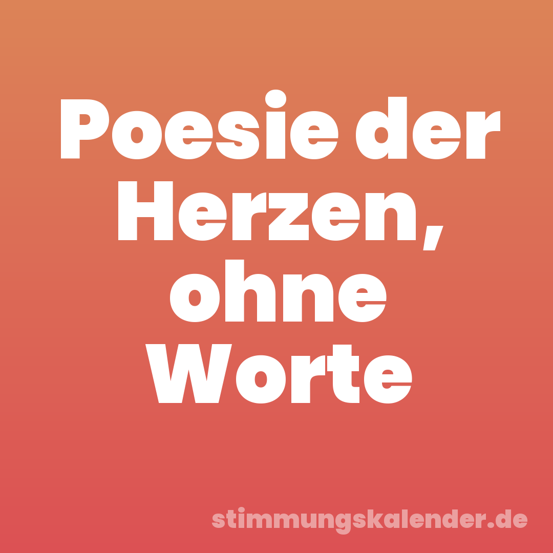 Poesie der Herzen, ohne Worte
