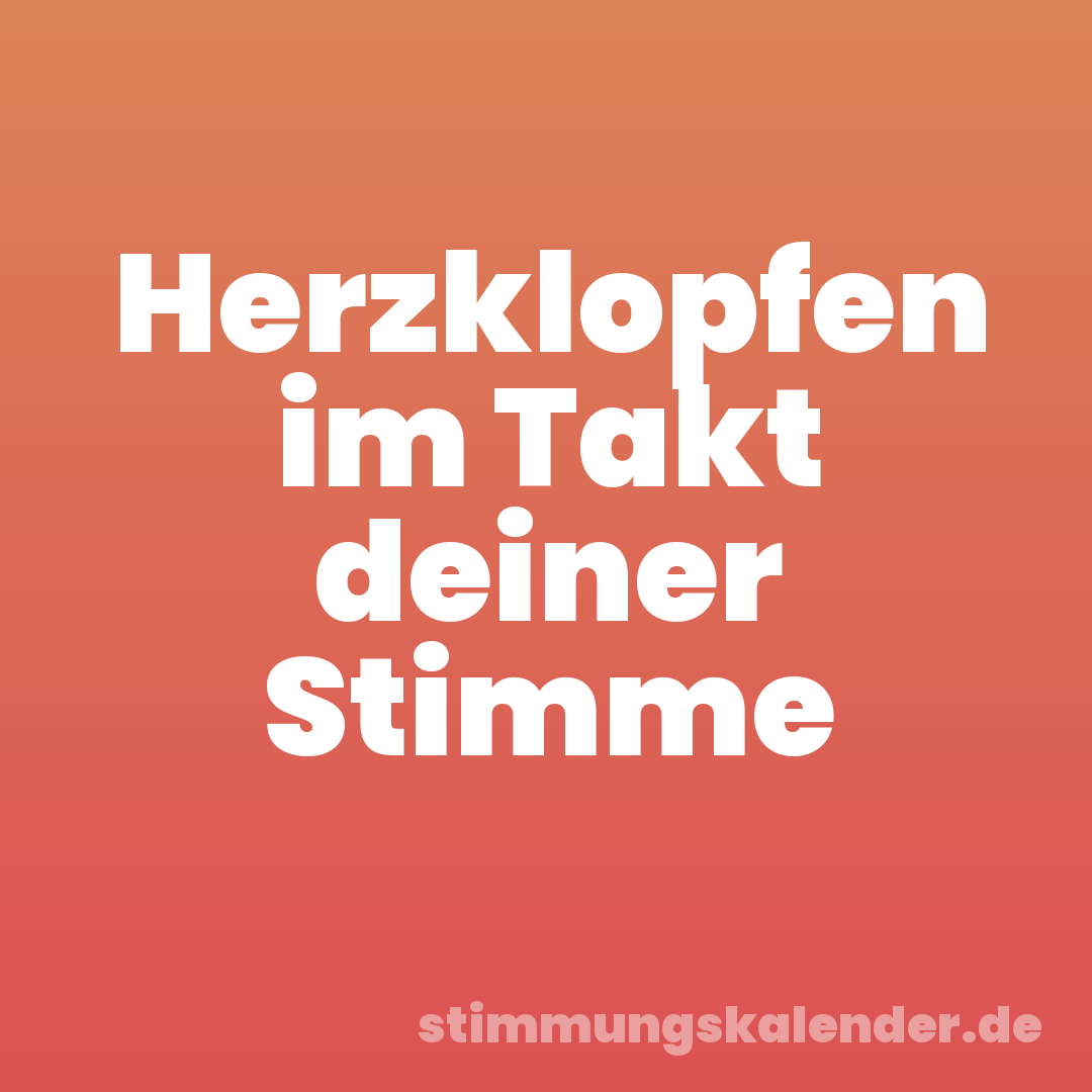 Herzklopfen im Takt deiner Stimme