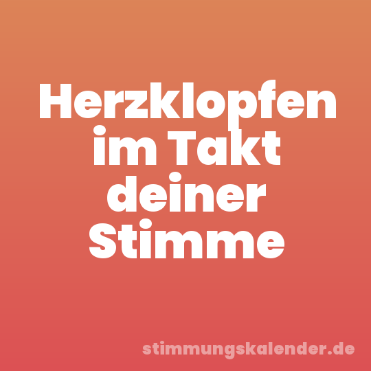 Herzklopfen im Takt deiner Stimme