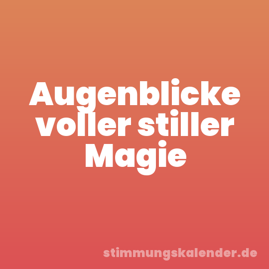 Augenblicke voller stiller Magie
