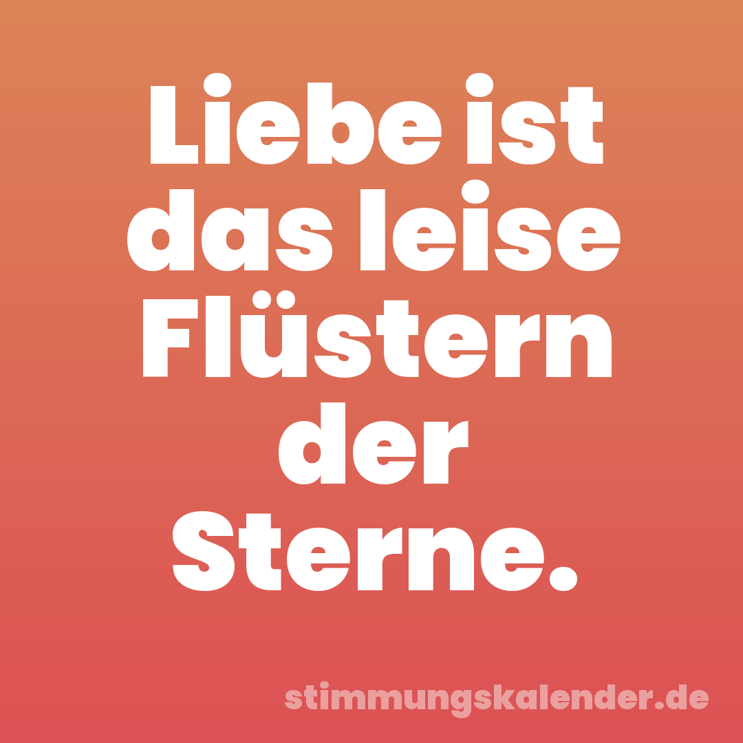 Liebe ist das leise Flüstern der Sterne.