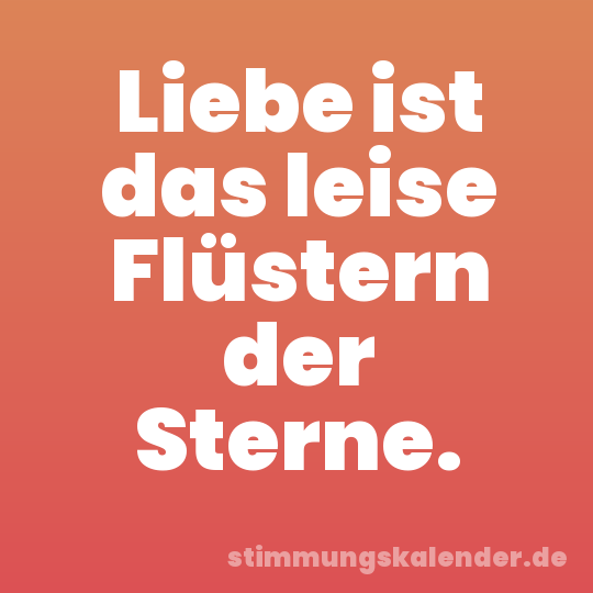 Liebe ist das leise Flüstern der Sterne.