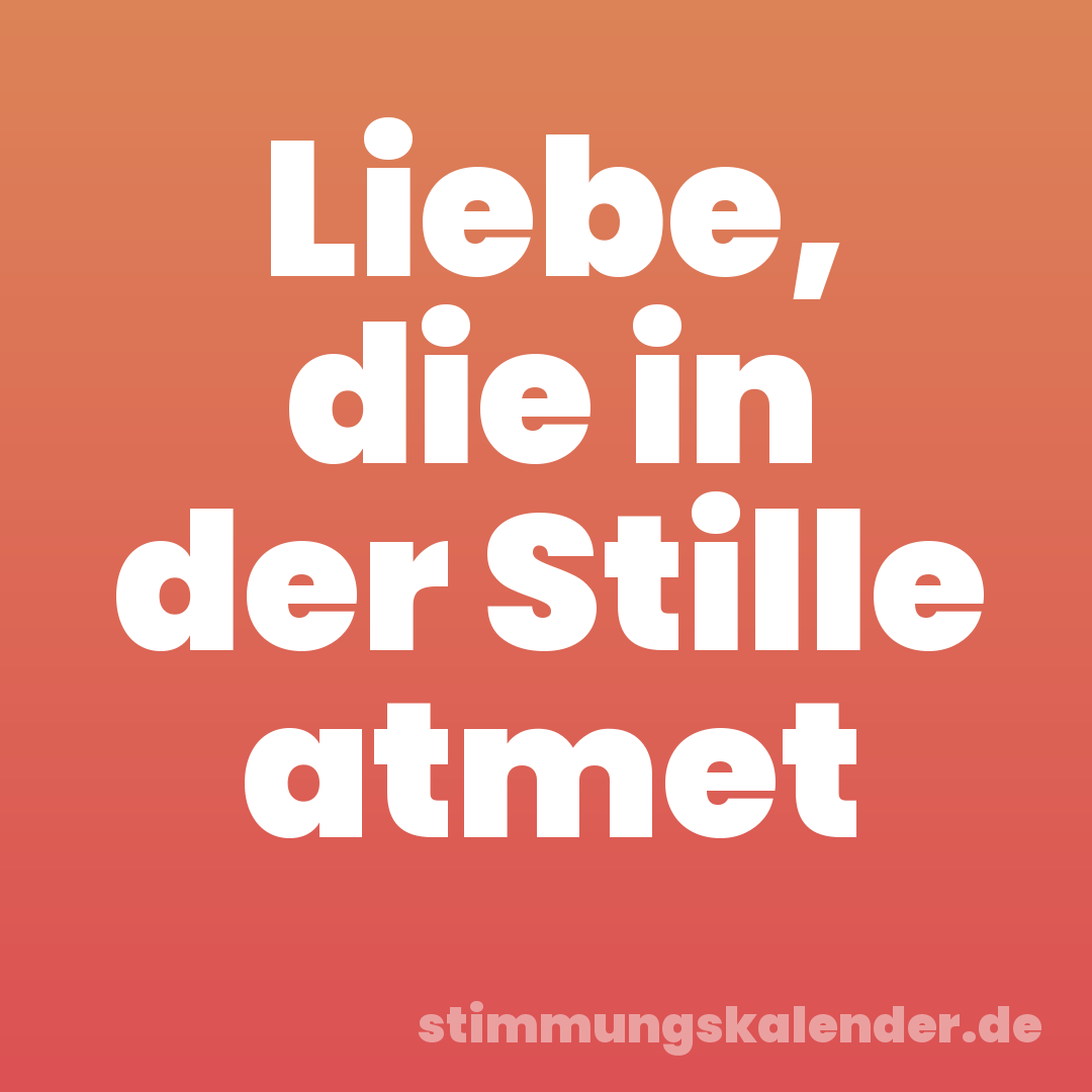 Liebe, die in der Stille atmet