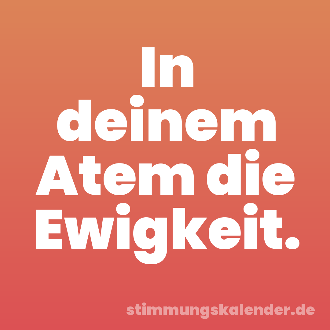 In deinem Atem die Ewigkeit.