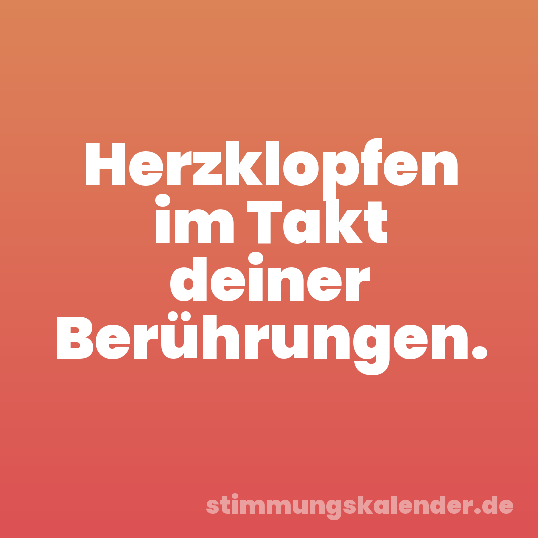 Herzklopfen im Takt deiner Berührungen.