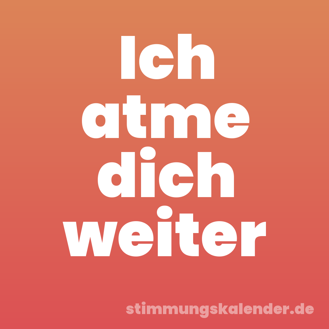 Ich atme dich weiter