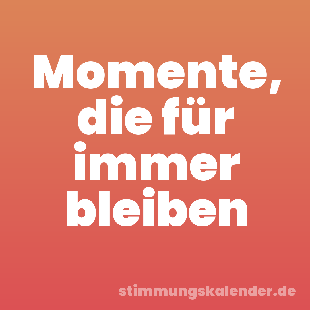 Momente, die für immer bleiben