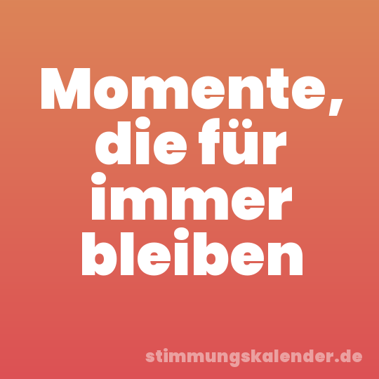Momente, die für immer bleiben