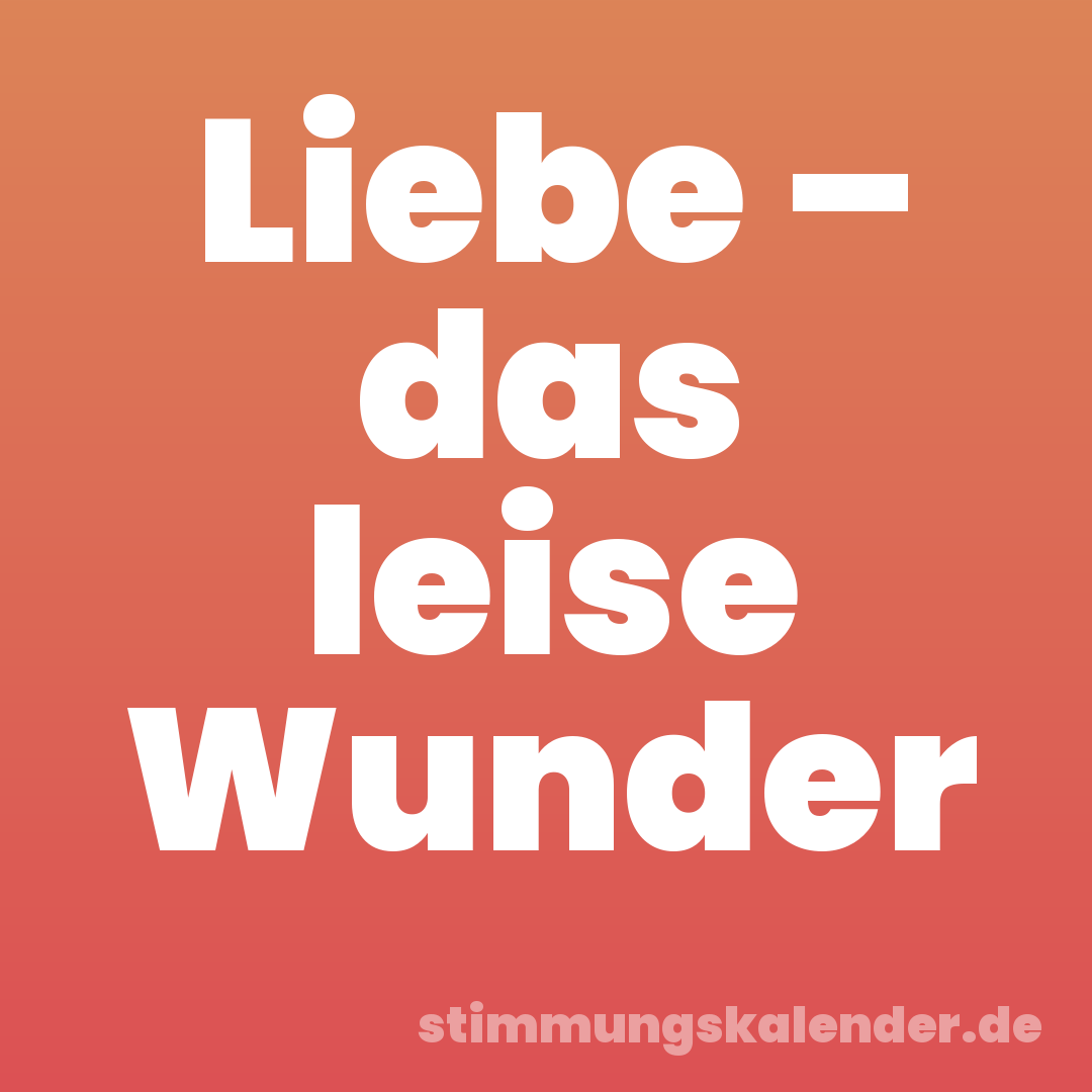 Liebe – das leise Wunder