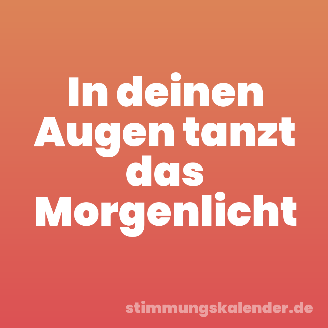 In deinen Augen tanzt das Morgenlicht