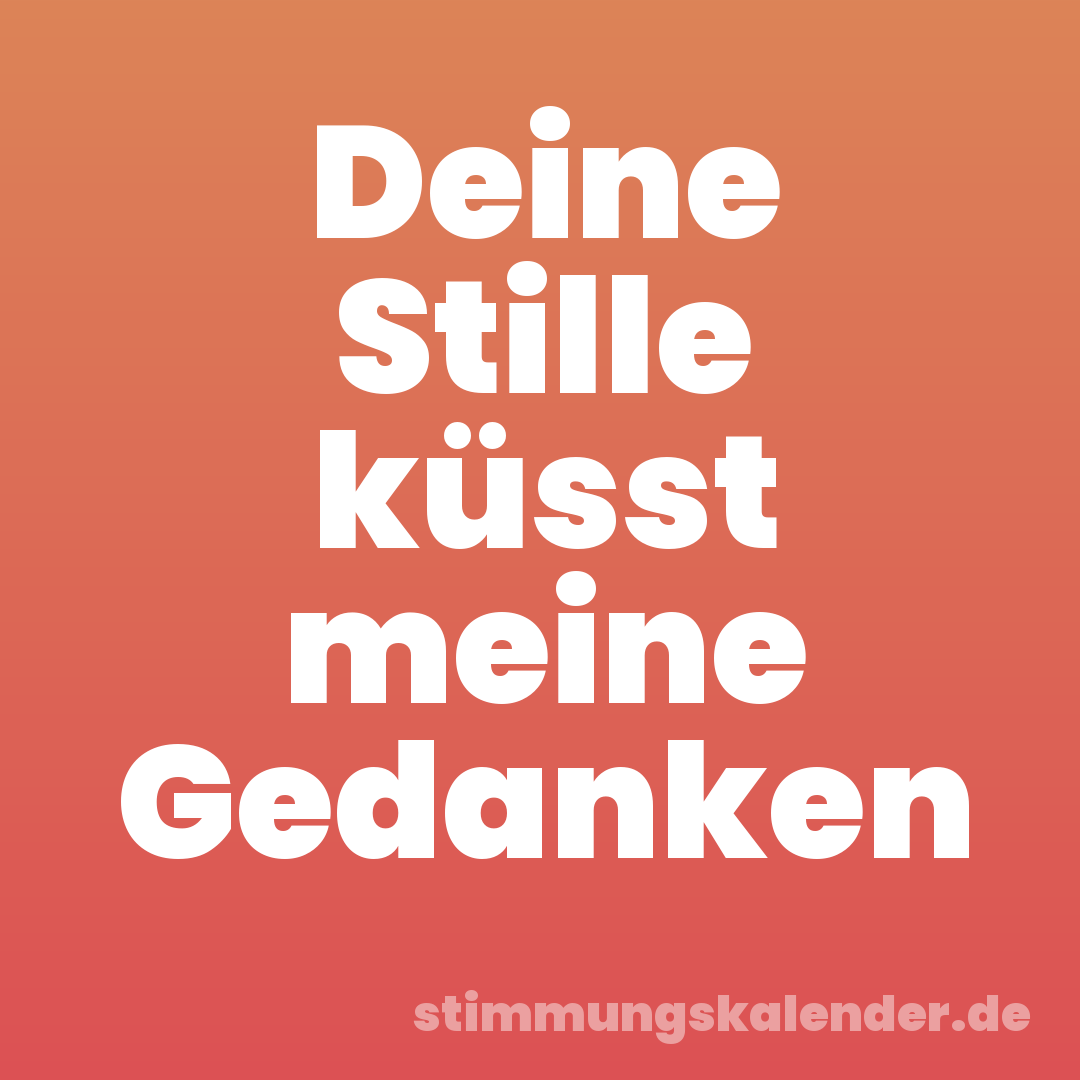 Deine Stille küsst meine Gedanken