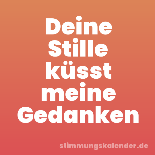 Deine Stille küsst meine Gedanken