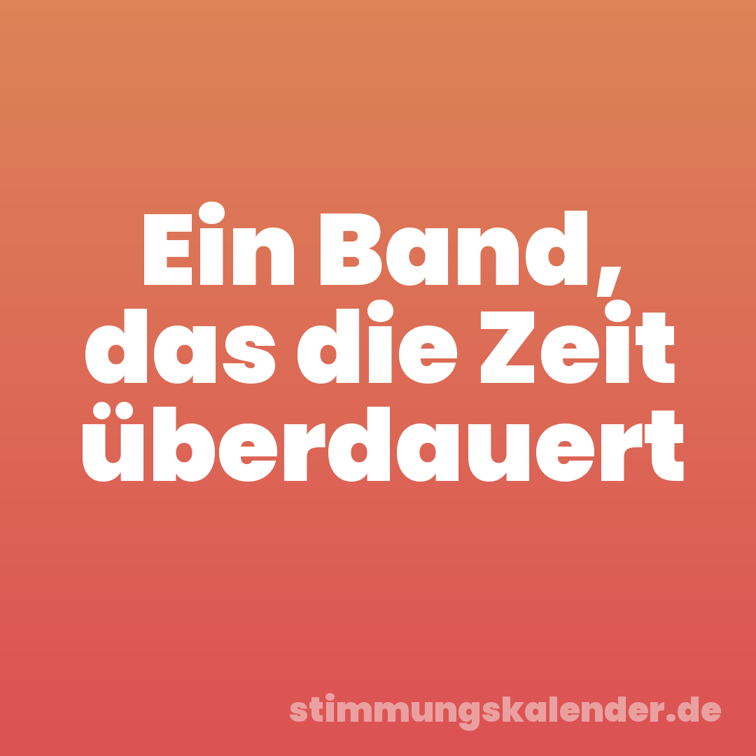 Ein Band, das die Zeit überdauert