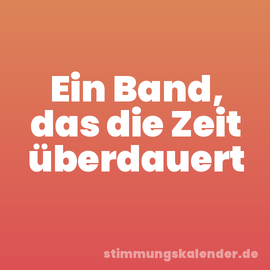 Ein Band, das die Zeit überdauert