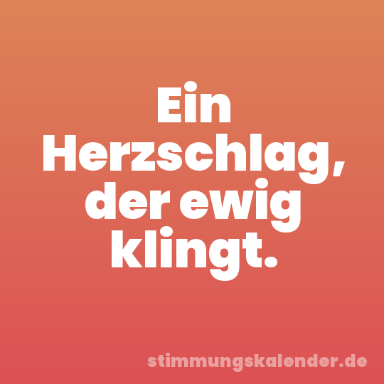 Ein Herzschlag, der ewig klingt.