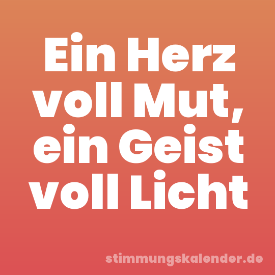Ein Herz voll Mut, ein Geist voll Licht