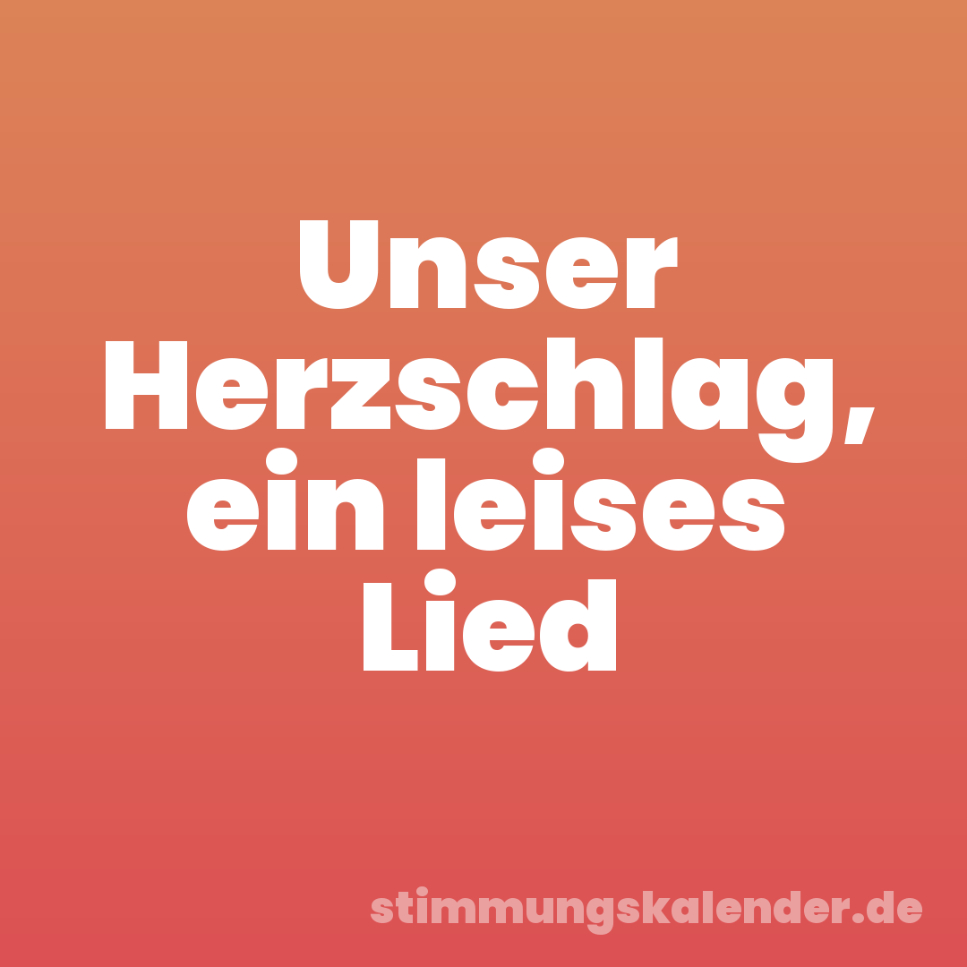 Unser Herzschlag, ein leises Lied