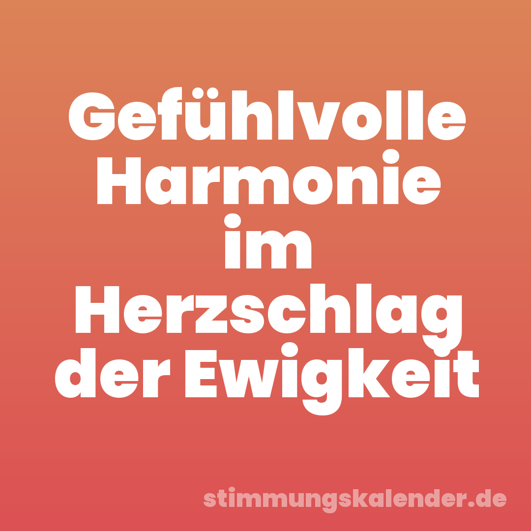 Gefühlvolle Harmonie im Herzschlag der Ewigkeit