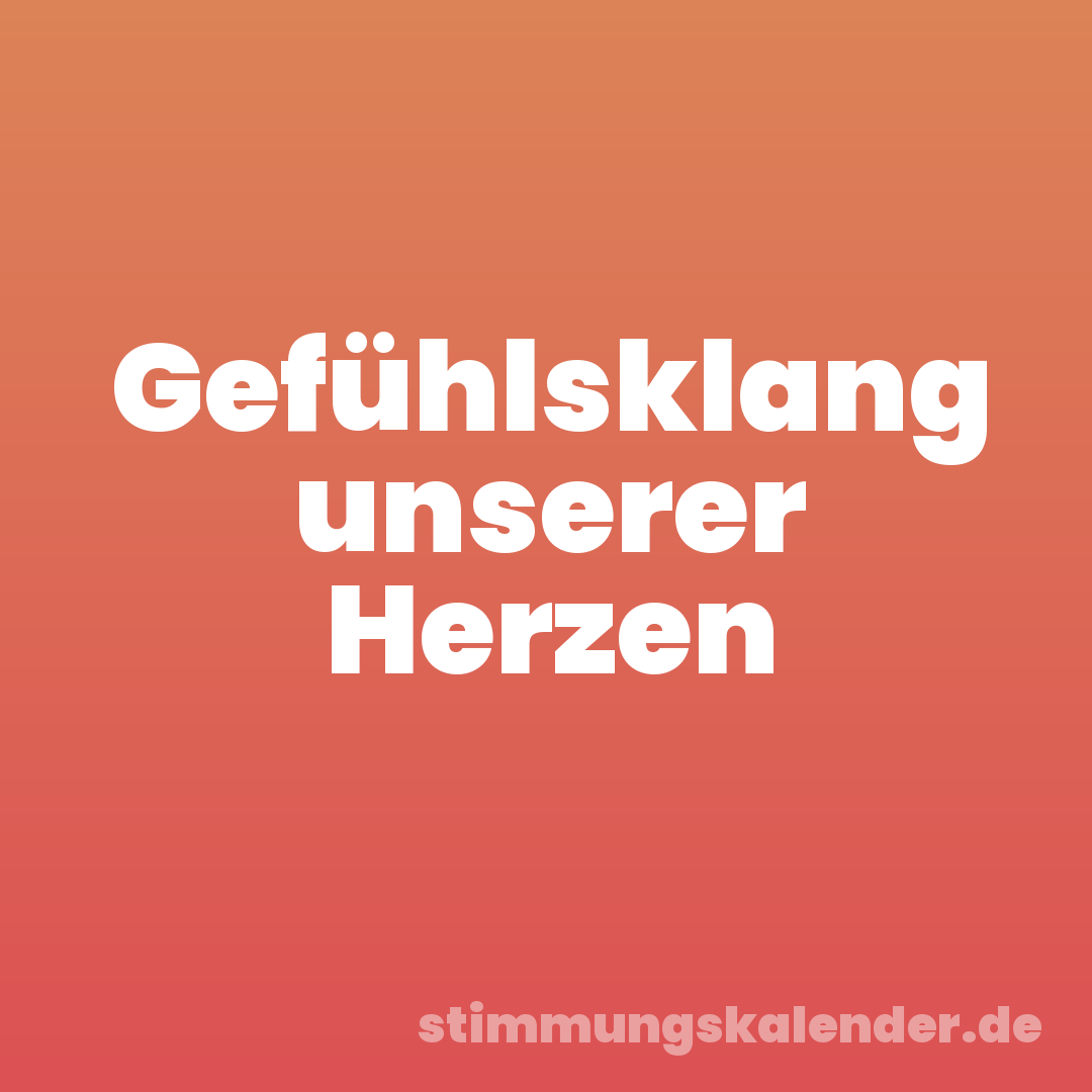 Gefühlsklang unserer Herzen