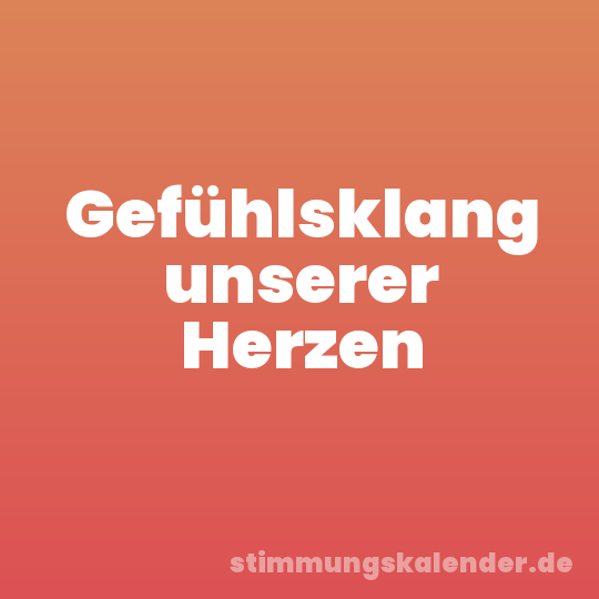 Gefühlsklang unserer Herzen