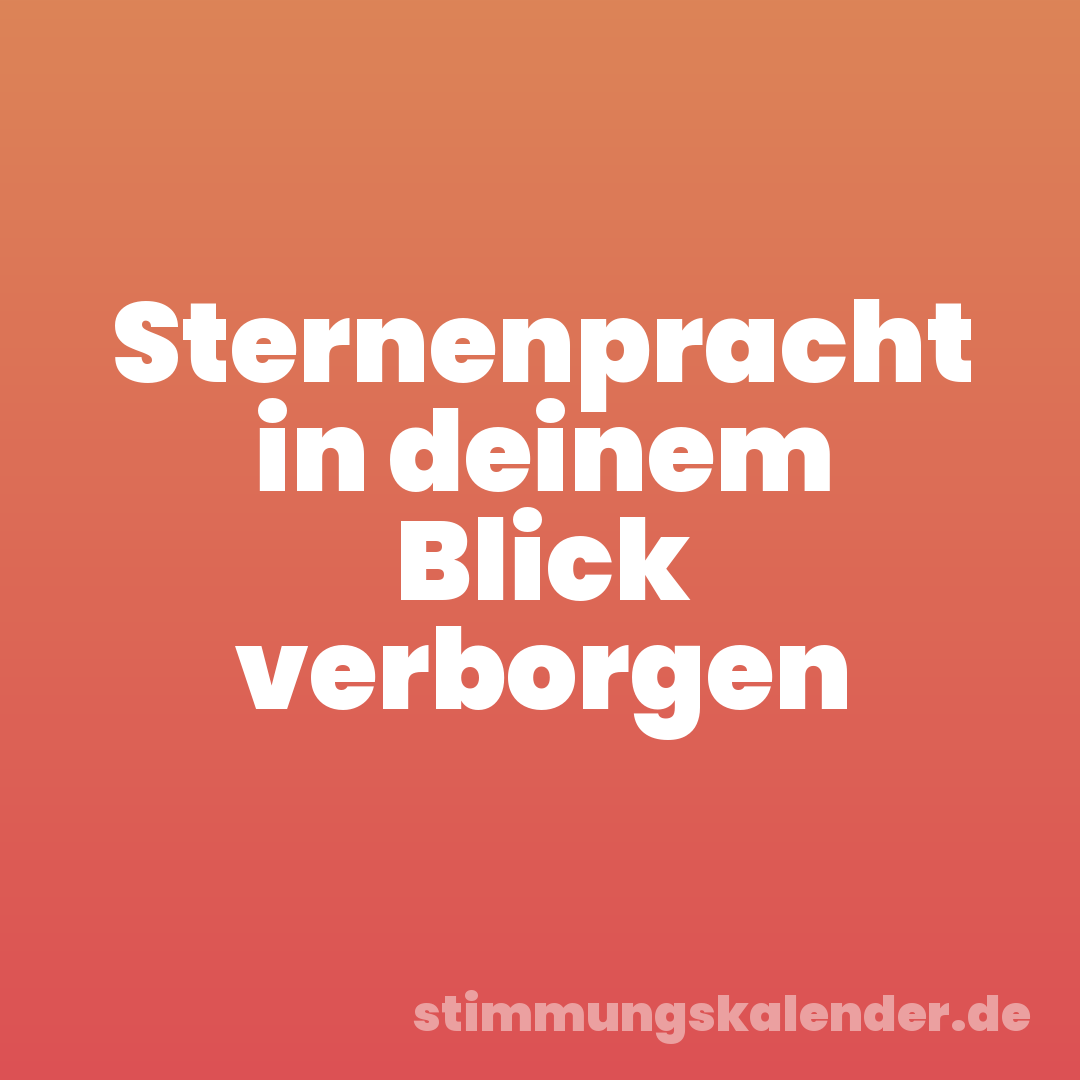 Sternenpracht in deinem Blick verborgen