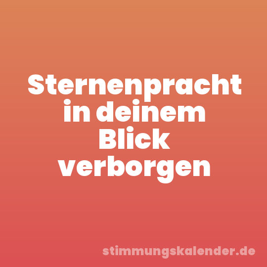 Sternenpracht in deinem Blick verborgen