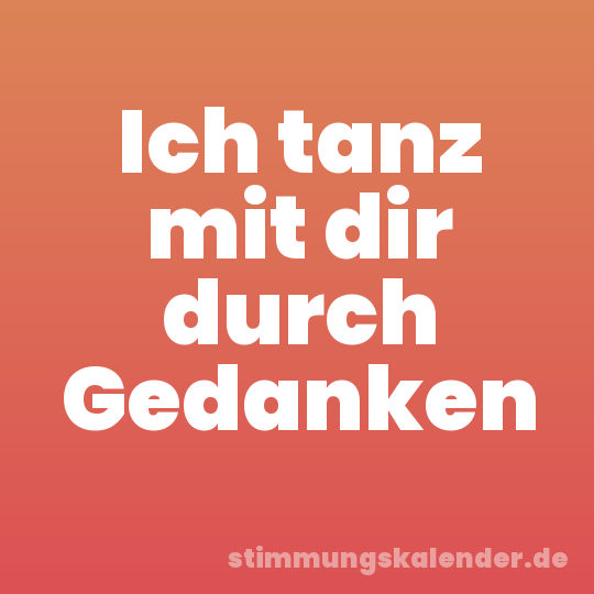 Ich tanz mit dir durch Gedanken