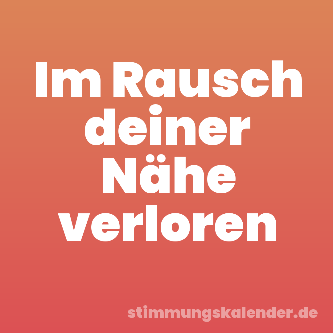 Im Rausch deiner Nähe verloren