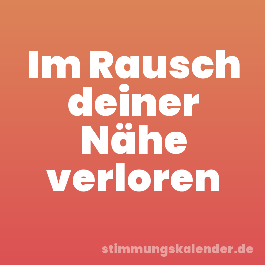 Im Rausch deiner Nähe verloren