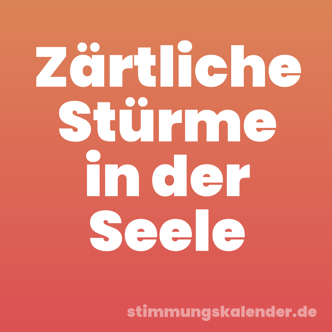 Zärtliche Stürme in der Seele