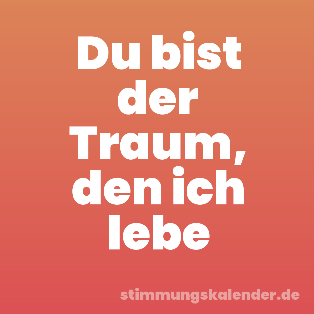 Du bist der Traum, den ich lebe