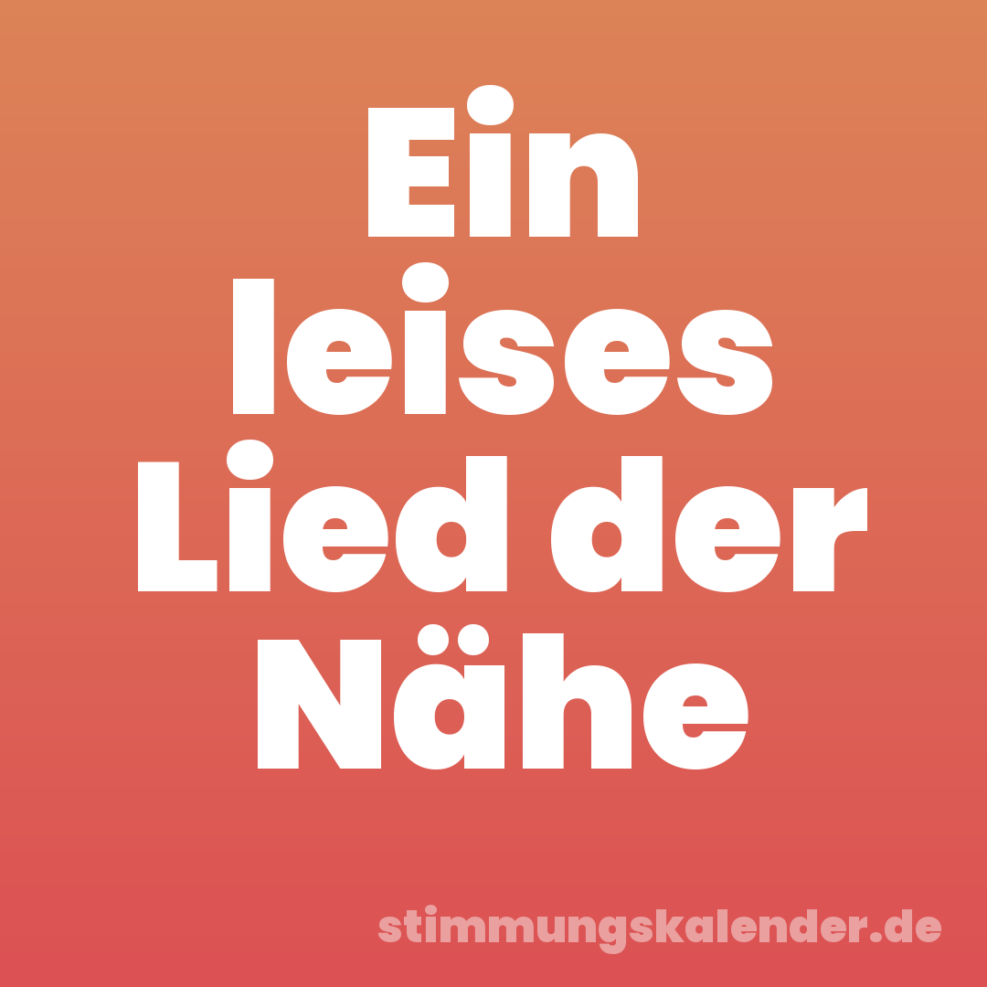 Ein leises Lied der Nähe