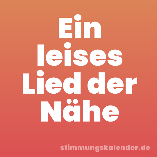 Ein leises Lied der Nähe