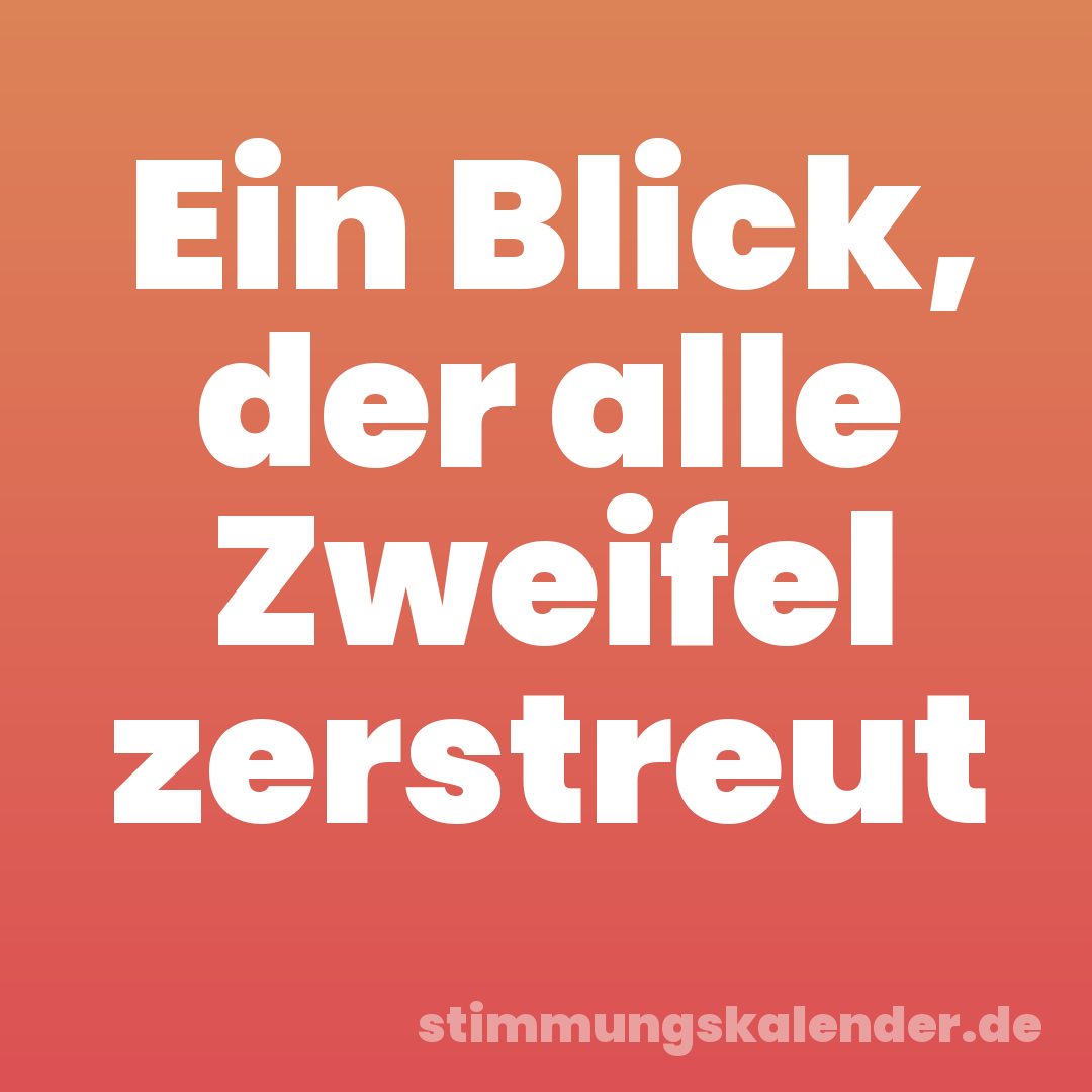 Ein Blick, der alle Zweifel zerstreut