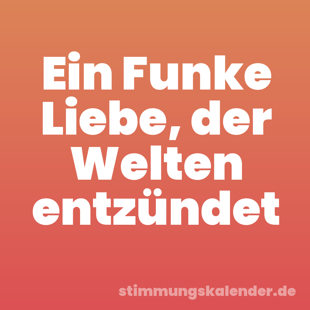 Ein Funke Liebe, der Welten entzündet