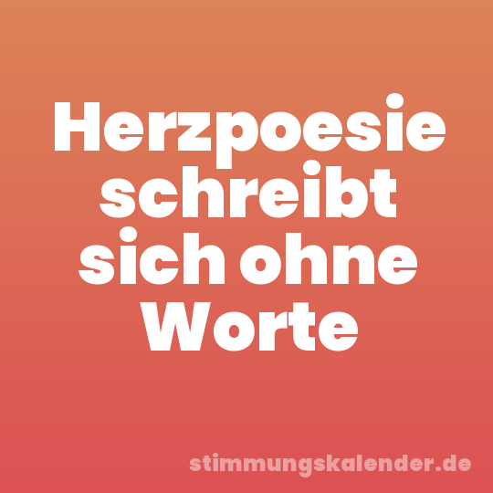 Herzpoesie schreibt sich ohne Worte