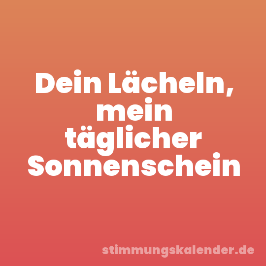 Dein Lächeln, mein täglicher Sonnenschein