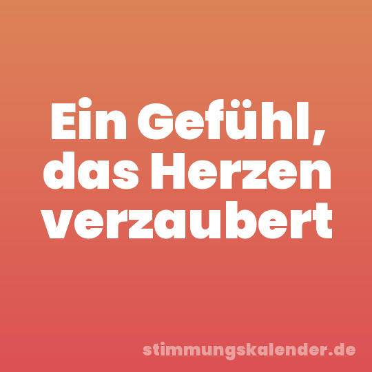 Ein Gefühl, das Herzen verzaubert