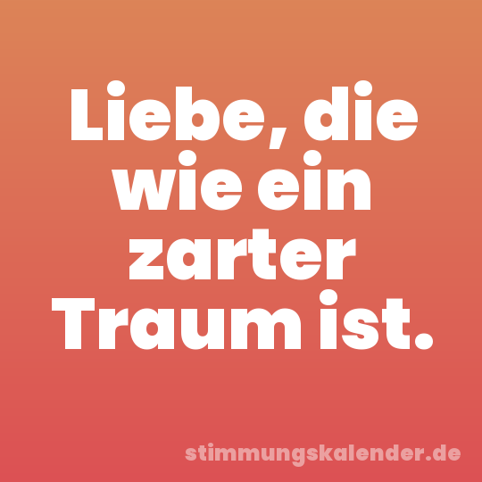 Liebe, die wie ein zarter Traum ist.