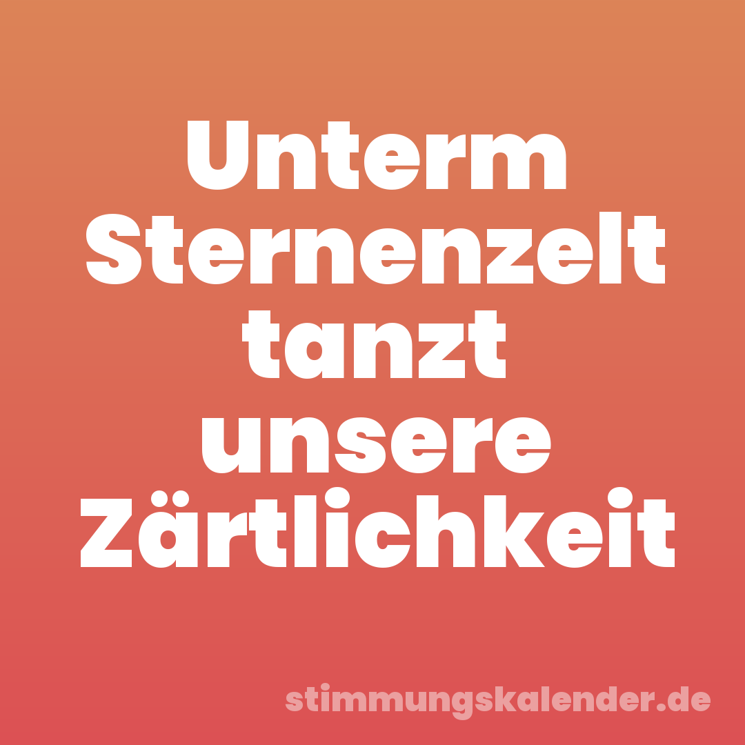 Unterm Sternenzelt tanzt unsere Zärtlichkeit