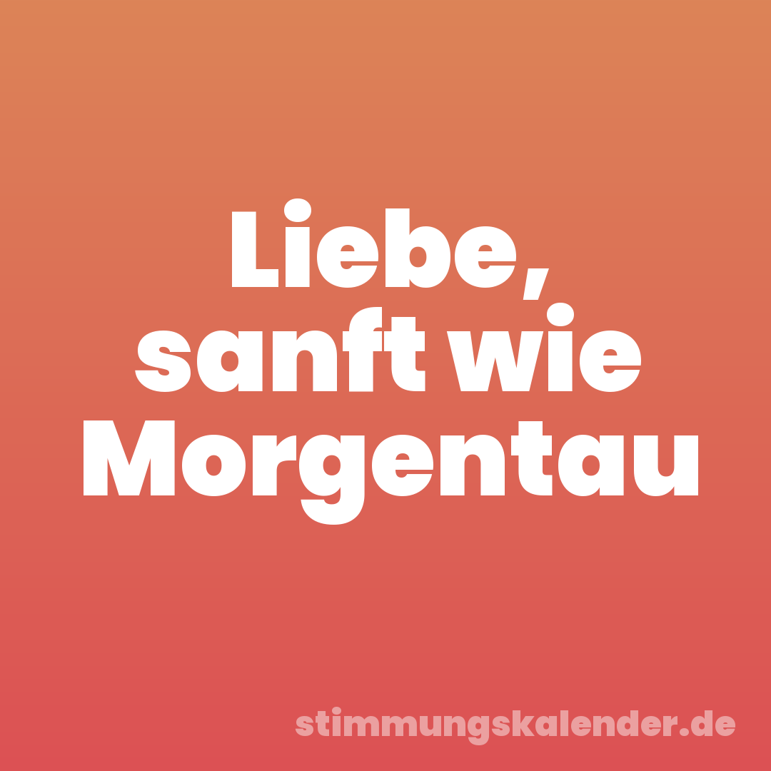 Liebe, sanft wie Morgentau