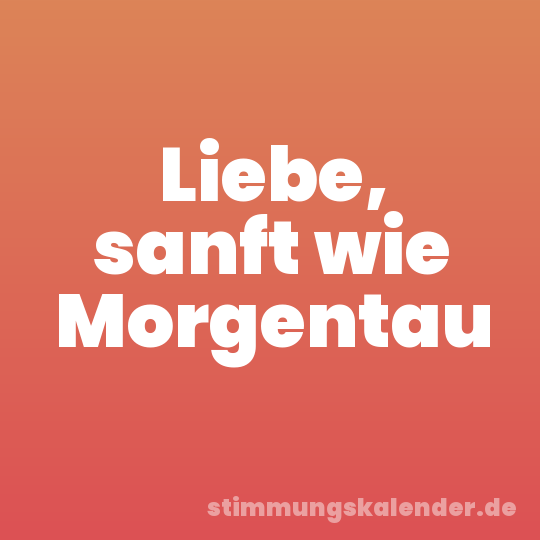 Liebe, sanft wie Morgentau