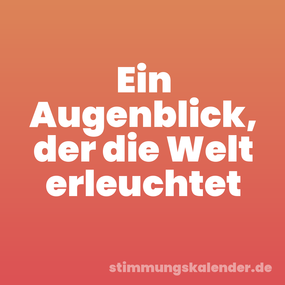 Ein Augenblick, der die Welt erleuchtet