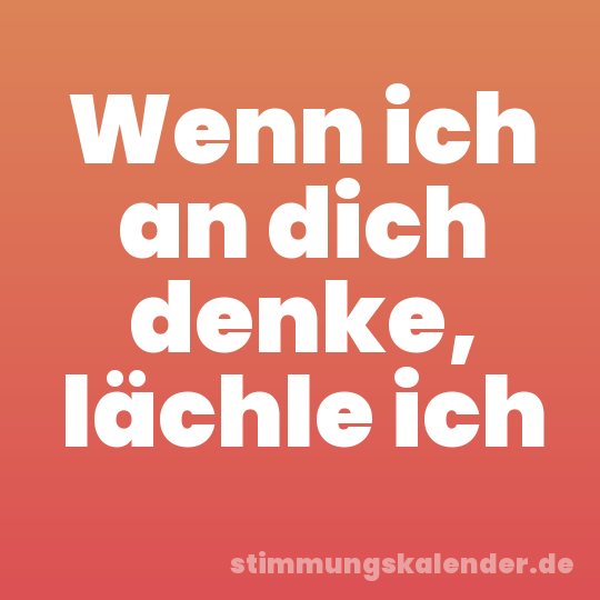 Wenn ich an dich denke, lächle ich
