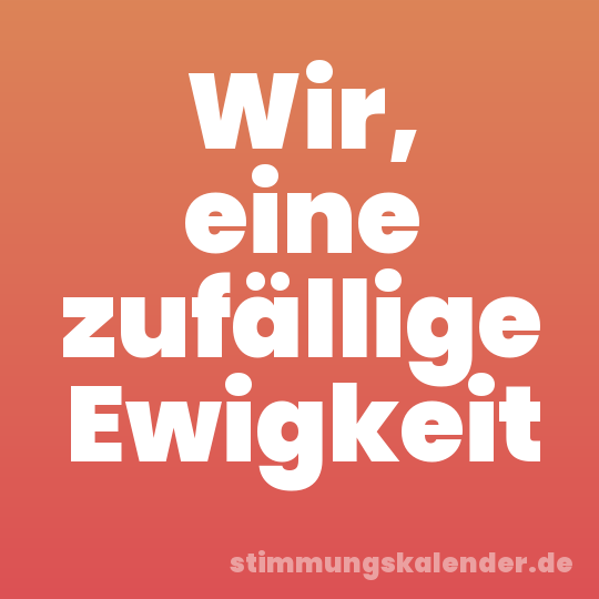 Wir, eine zufällige Ewigkeit