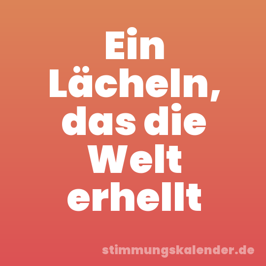 Ein Lächeln, das die Welt erhellt