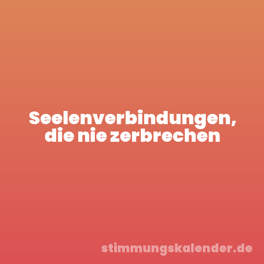 Seelenverbindungen, die nie zerbrechen