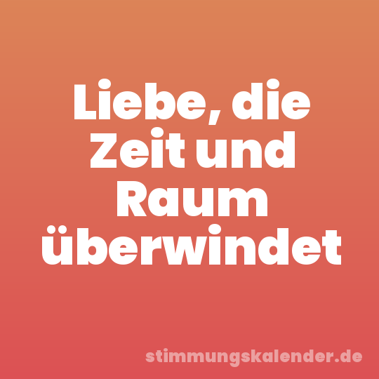 Liebe, die Zeit und Raum überwindet