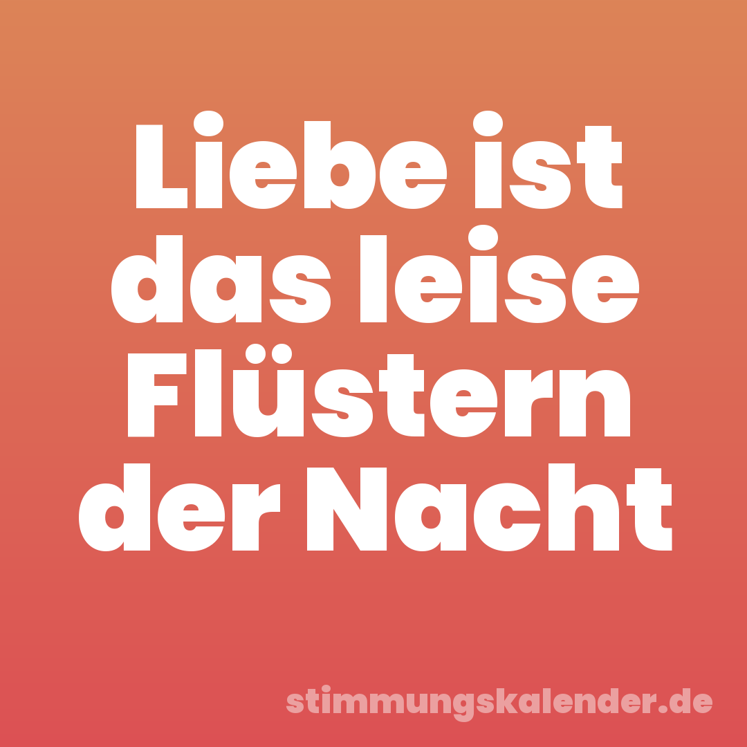 Liebe ist das leise Flüstern der Nacht