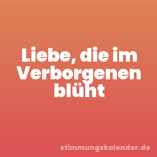 Liebe, die im Verborgenen blüht